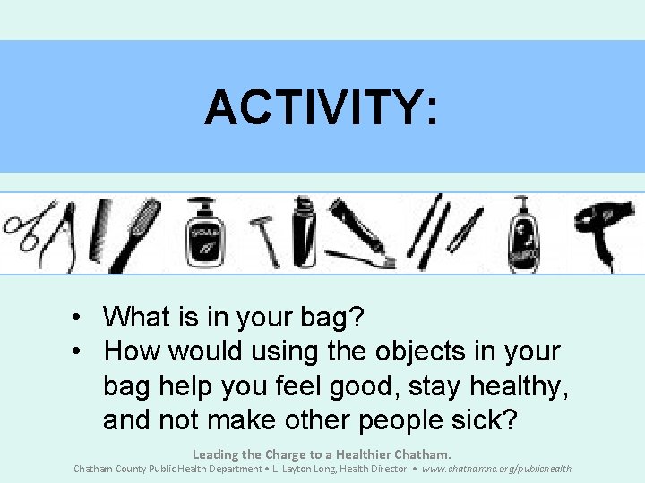 ACTIVITY: • What is in your bag? • How would using the objects in