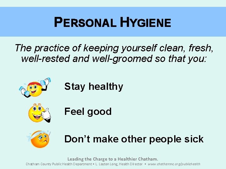 PERSONAL HYGIENE The practice of keeping yourself clean, fresh, well-rested and well-groomed so that