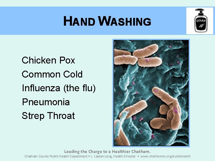 HAND WASHING Chicken Pox Common Cold Influenza (the flu) Pneumonia Strep Throat Leading the