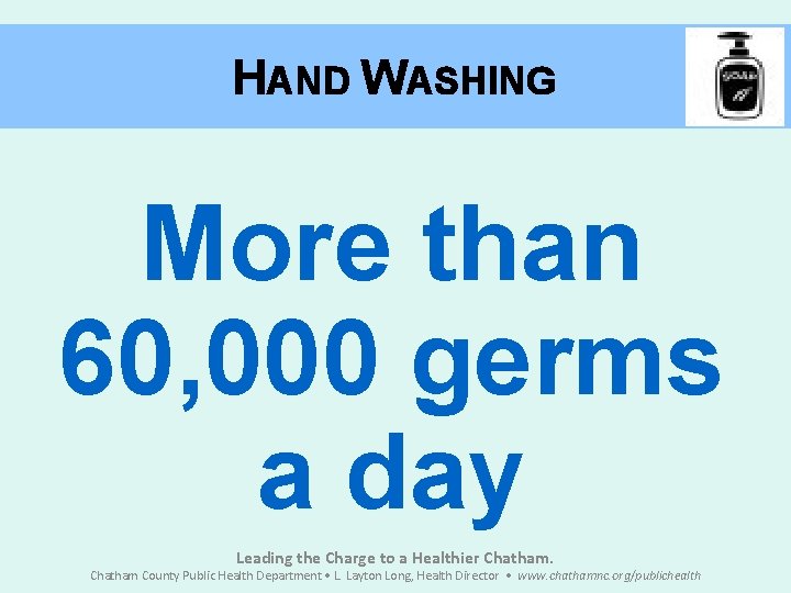 HAND WASHING More than 60, 000 germs a day Leading the Charge to a