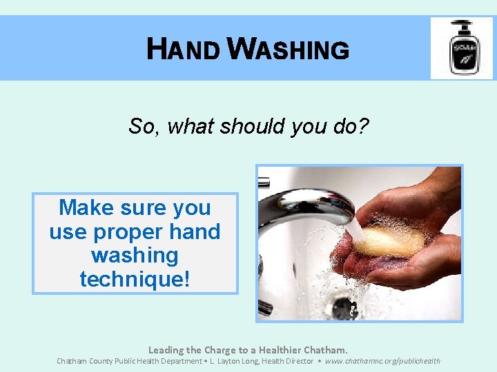 HAND WASHING So, what should you do? Make sure you use proper hand washing