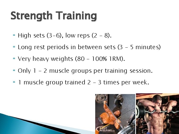 Strength Training High sets (3 -6), low reps (2 – 8). Long rest periods