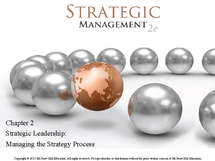 Chapter 2 Strategic Leadership: Managing the Strategy Process Copyright © 2015 Mc. Graw-Hill Education.