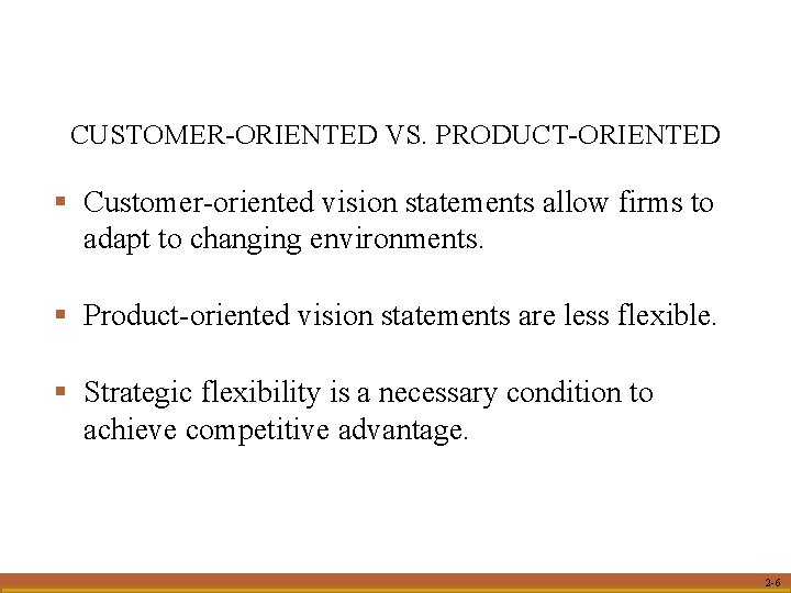 CUSTOMER-ORIENTED VS. PRODUCT-ORIENTED § Customer-oriented vision statements allow firms to adapt to changing environments.