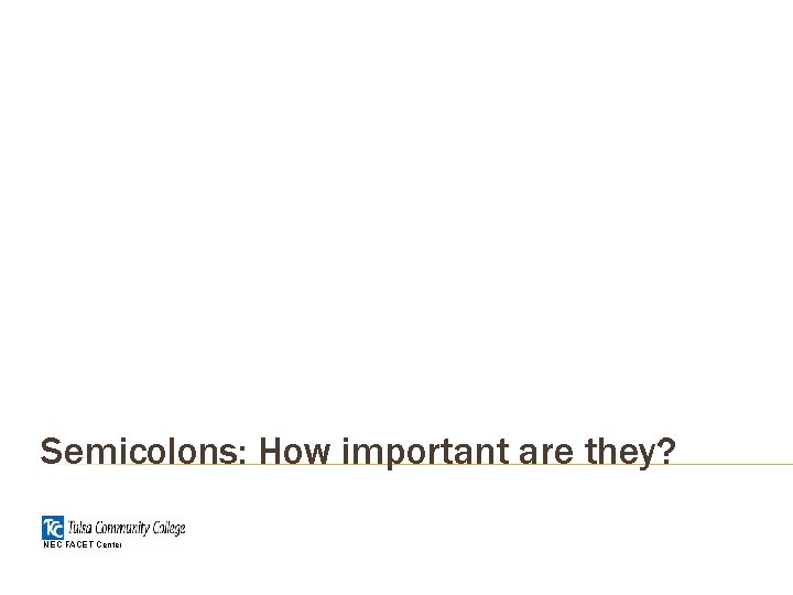 Semicolons: How important are they? NEC FACET Center 
