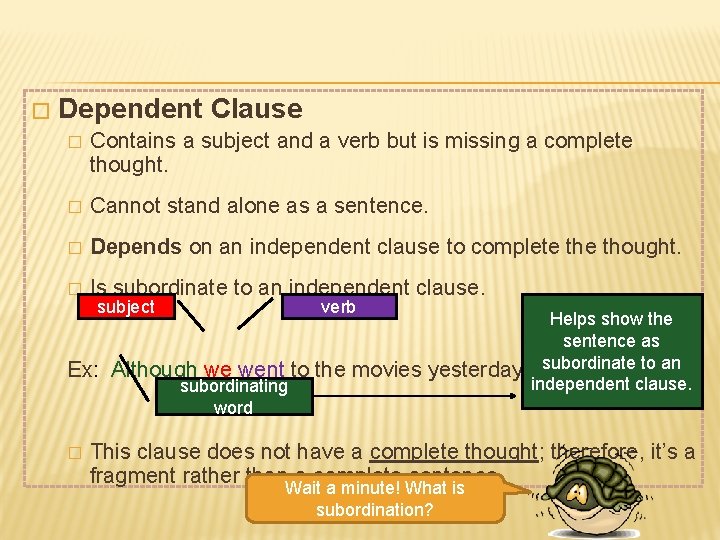 � Dependent Clause � Contains a subject and a verb but is missing a