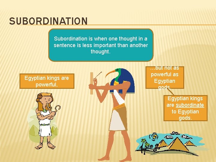 SUBORDINATION Subordination is when one thought in a sentence is less important than another