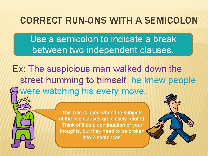 CORRECT RUN-ONS WITH A SEMICOLON Use a semicolon to indicate a break between two