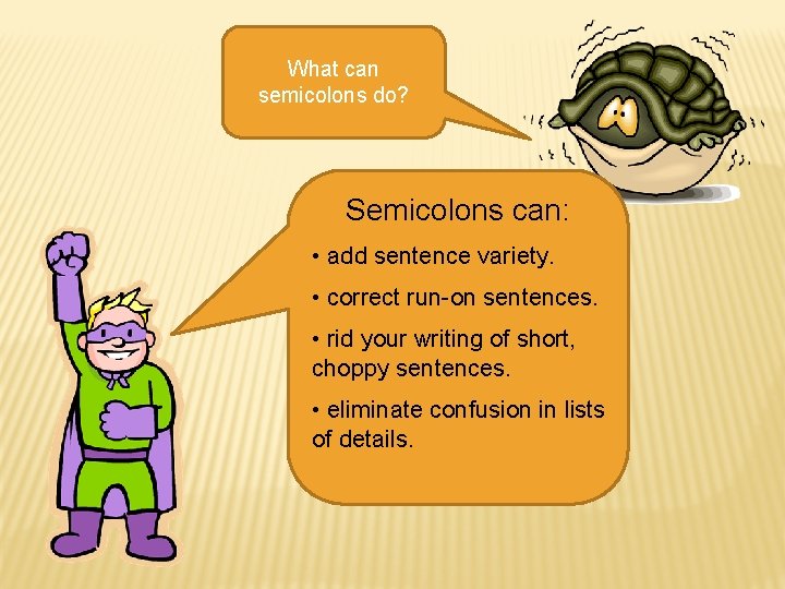 What can semicolons do? Semicolons can: • add sentence variety. • correct run-on sentences.