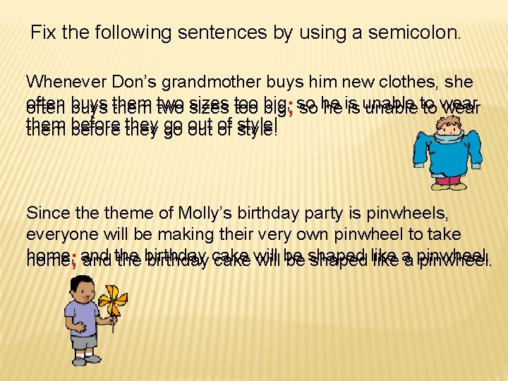 Fix the following sentences by using a semicolon. Whenever Don’s grandmother buys him new