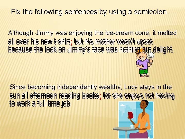 Fix the following sentences by using a semicolon. Although Jimmy was enjoying the ice-cream