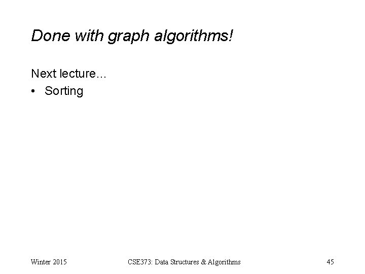 Done with graph algorithms! Next lecture… • Sorting Winter 2015 CSE 373: Data Structures