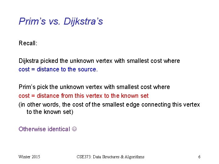 Prim’s vs. Dijkstra’s Recall: Dijkstra picked the unknown vertex with smallest cost where cost