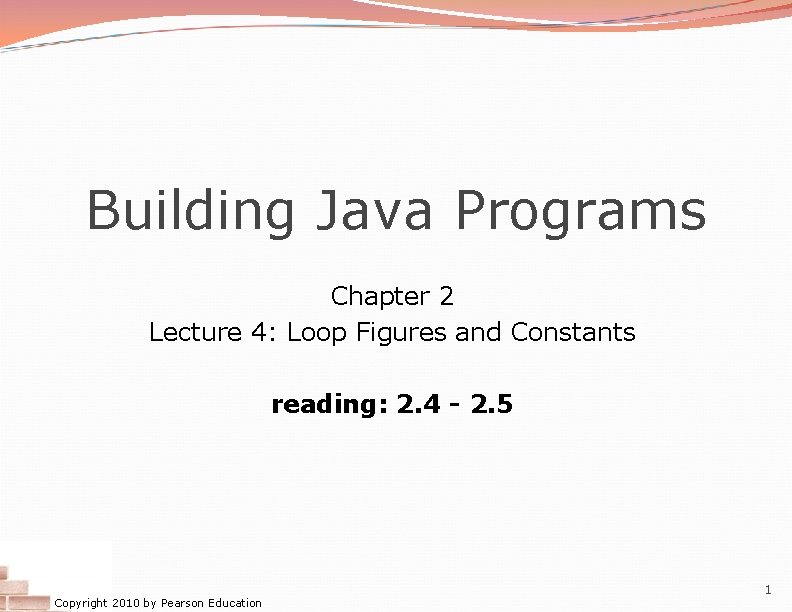 Building Java Programs Chapter 2 Lecture 4: Loop Figures and Constants reading: 2. 4