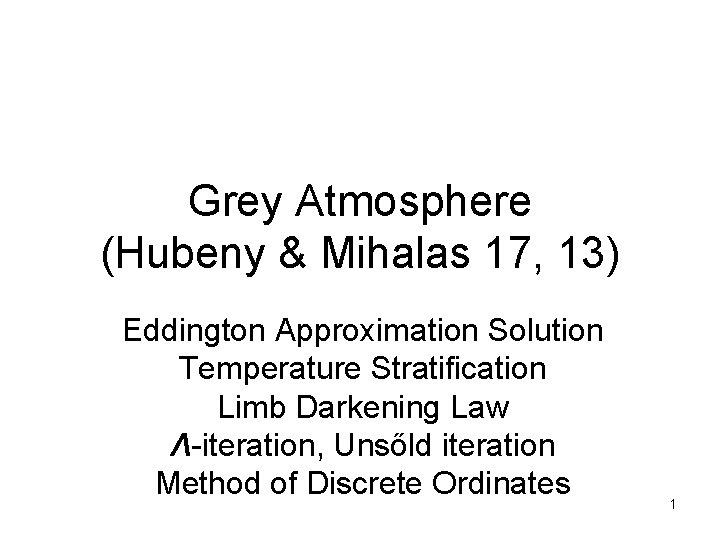 Grey Atmosphere (Hubeny & Mihalas 17, 13) Eddington Approximation Solution Temperature Stratification Limb Darkening