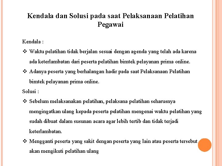 Kendala dan Solusi pada saat Pelaksanaan Pelatihan Pegawai Kendala : v Waktu pelatihan tidak