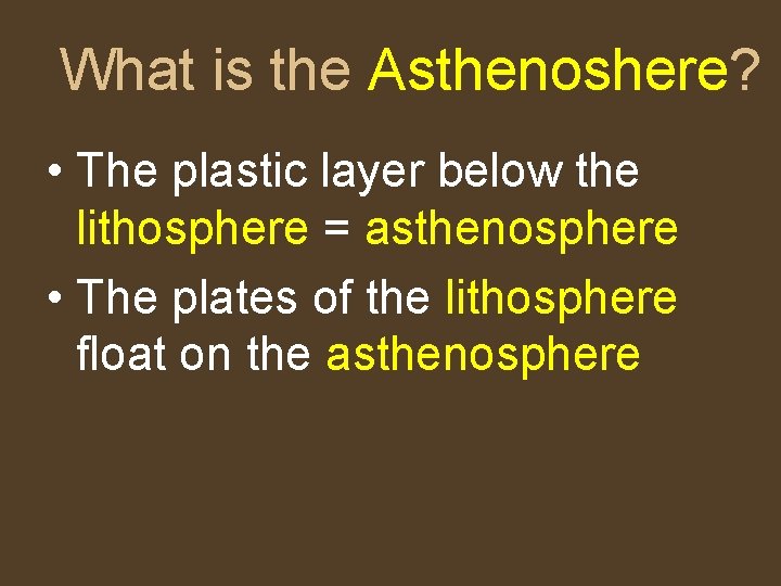 What is the Asthenoshere? • The plastic layer below the lithosphere = asthenosphere •