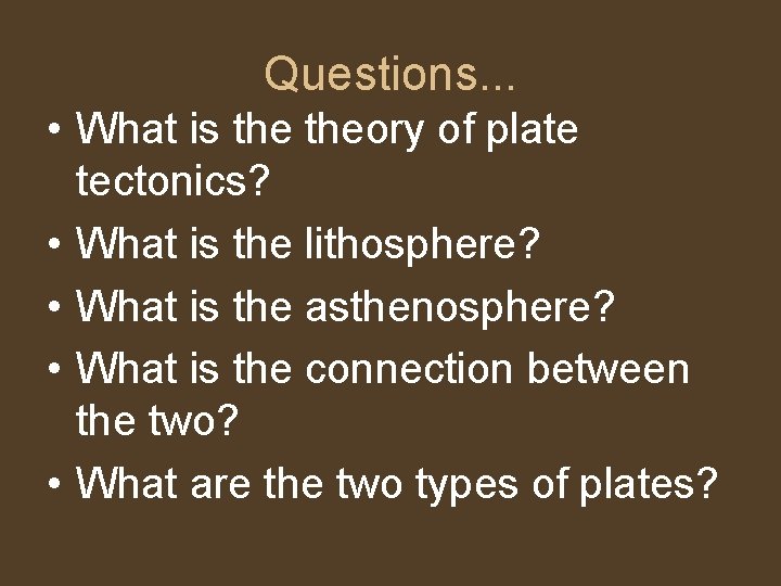 Questions. . . • What is theory of plate tectonics? • What is the