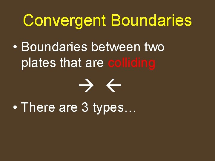 Convergent Boundaries • Boundaries between two plates that are colliding • There are 3