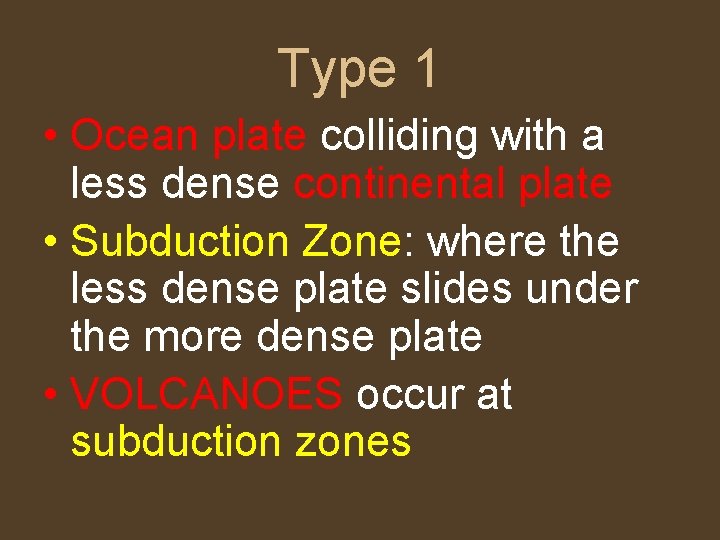 Type 1 • Ocean plate colliding with a less dense continental plate • Subduction