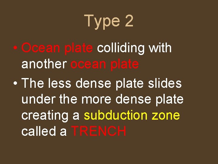 Type 2 • Ocean plate colliding with another ocean plate • The less dense