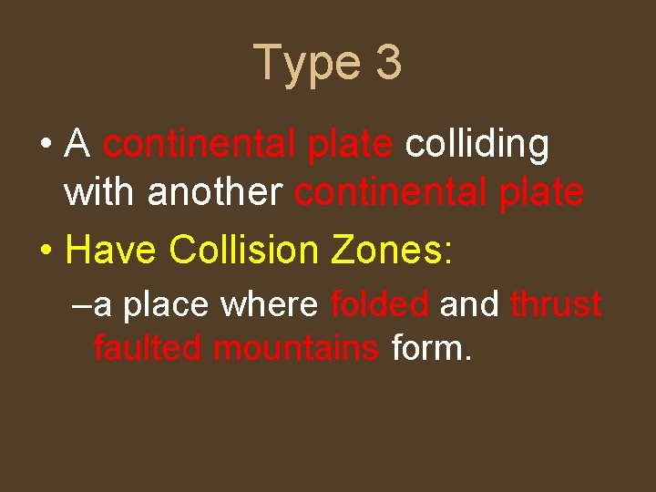 Type 3 • A continental plate colliding with another continental plate • Have Collision
