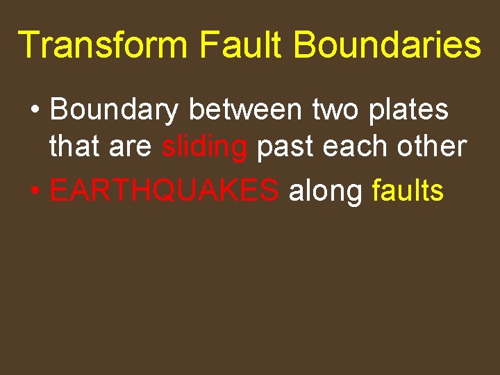 Transform Fault Boundaries • Boundary between two plates that are sliding past each other