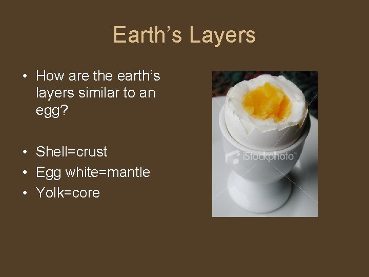 Earth’s Layers • How are the earth’s layers similar to an egg? • Shell=crust