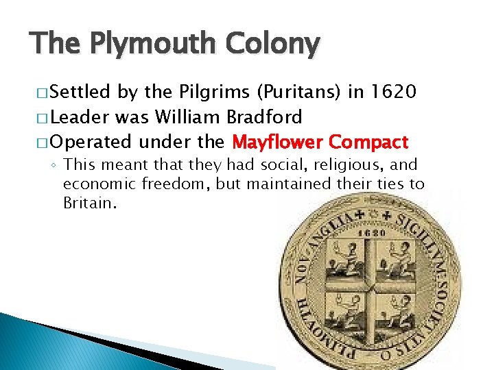 The Plymouth Colony � Settled by the Pilgrims (Puritans) in 1620 � Leader was