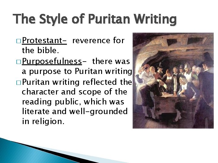 The Style of Puritan Writing � Protestant- reverence for the bible. � Purposefulness- there