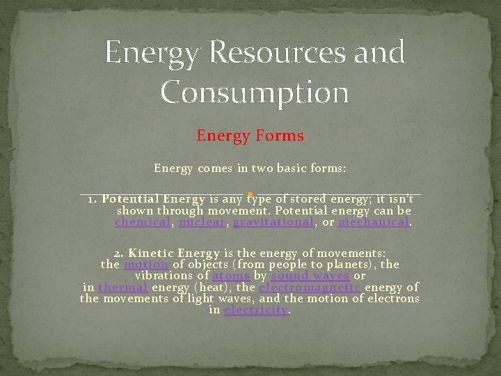 Energy Resources and Consumption Energy Forms Energy comes in two basic forms: 1. Potential
