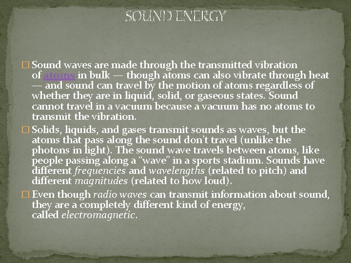 SOUND ENERGY � Sound waves are made through the transmitted vibration of atoms in