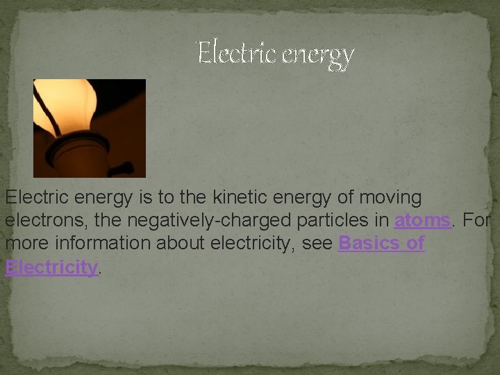 Electric energy is to the kinetic energy of moving electrons, the negatively-charged particles in