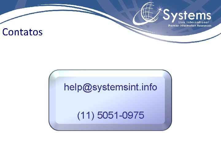 Contatos help@systemsint. info (11) 5051 -0975 