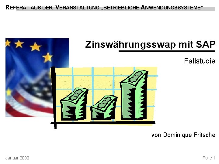 REFERAT AUS DER VERANSTALTUNG „BETRIEBLICHE ANWENDUNGSSYSTEME“ Zinswährungsswap mit SAP Fallstudie von Dominique Fritsche Januar