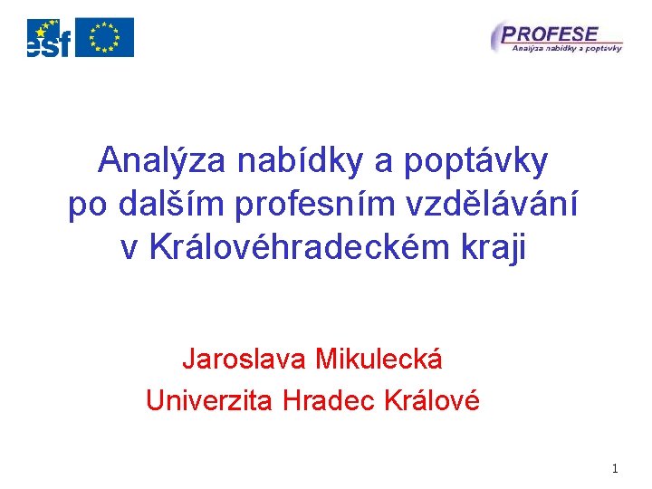 Analýza nabídky a poptávky po dalším profesním vzdělávání v Královéhradeckém kraji Jaroslava Mikulecká Univerzita