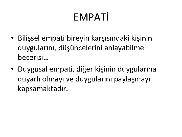 EMPATİ • Bilişsel empati bireyin karşısındaki kişinin duygularını, düşüncelerini anlayabilme becerisi… • Duygusal empati,