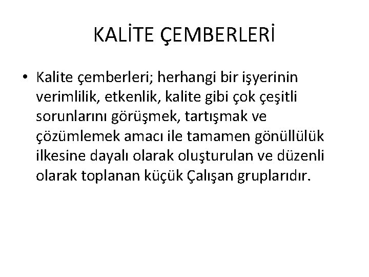 KALİTE ÇEMBERLERİ • Kalite çemberleri; herhangi bir işyerinin verimlilik, etkenlik, kalite gibi çok çeşitli