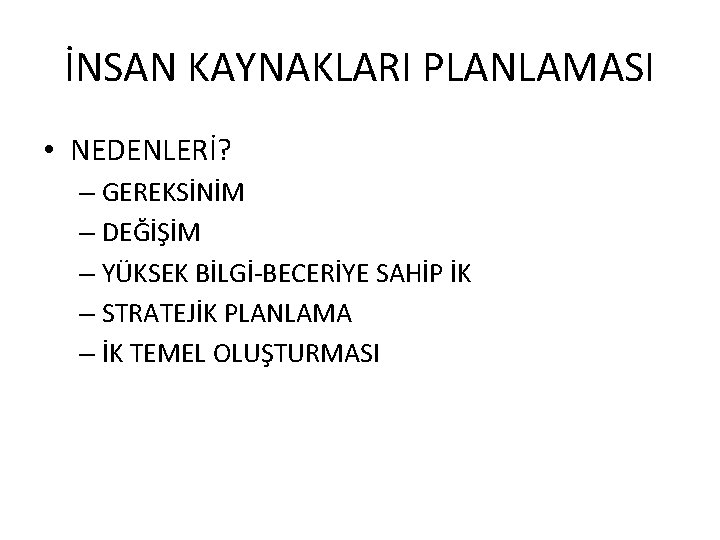 İNSAN KAYNAKLARI PLANLAMASI • NEDENLERİ? – GEREKSİNİM – DEĞİŞİM – YÜKSEK BİLGİ-BECERİYE SAHİP İK