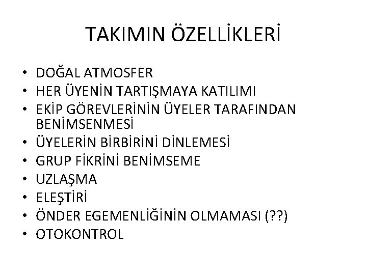 TAKIMIN ÖZELLİKLERİ • DOĞAL ATMOSFER • HER ÜYENİN TARTIŞMAYA KATILIMI • EKİP GÖREVLERİNİN ÜYELER