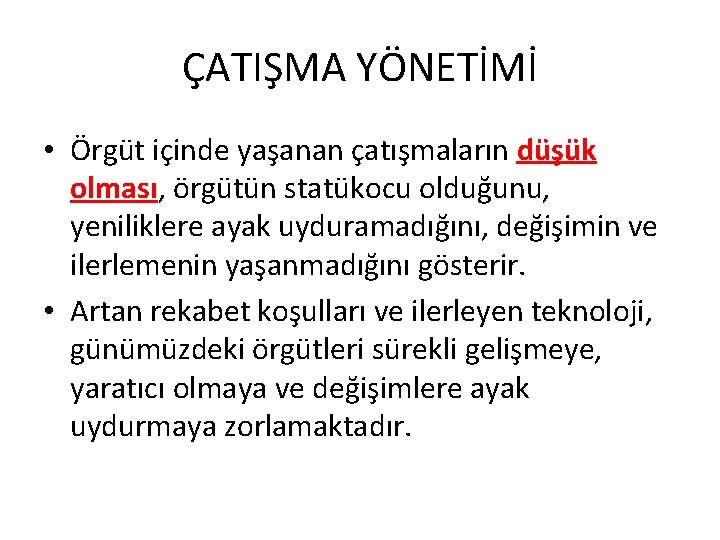 ÇATIŞMA YÖNETİMİ • Örgüt içinde yaşanan çatışmaların düşük olması, örgütün statükocu olduğunu, yeniliklere ayak