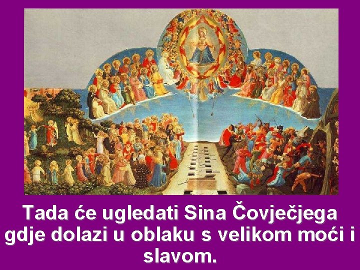 Tada će ugledati Sina Čovječjega gdje dolazi u oblaku s velikom moći i slavom.