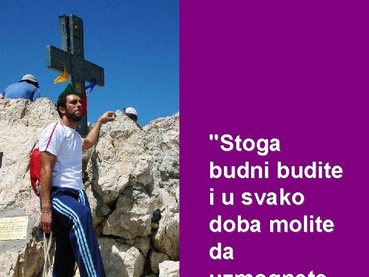 "Stoga budni budite i u svako doba molite da 