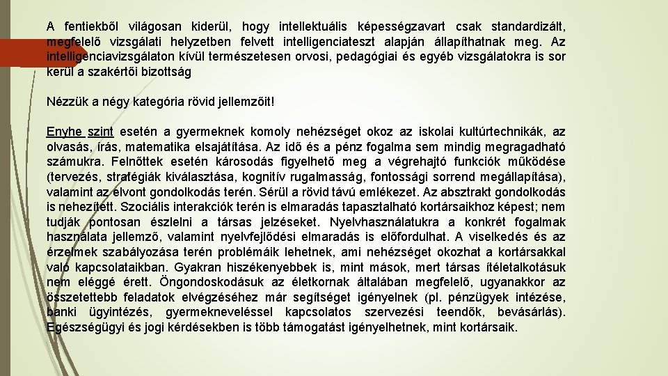 A fentiekből világosan kiderül, hogy intellektuális képességzavart csak standardizált, megfelelő vizsgálati helyzetben felvett intelligenciateszt