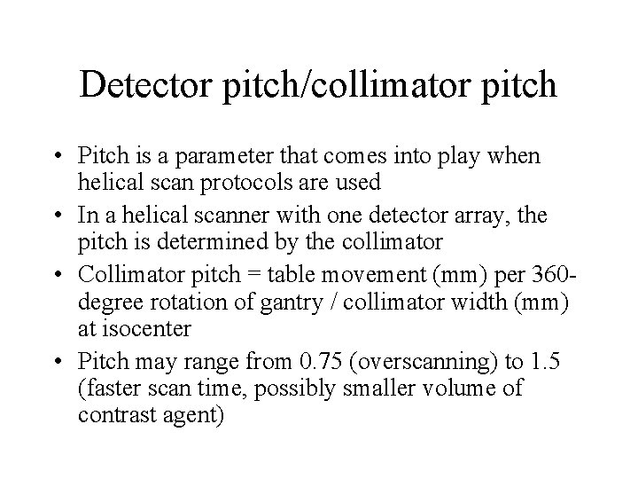 Detector pitch/collimator pitch • Pitch is a parameter that comes into play when helical