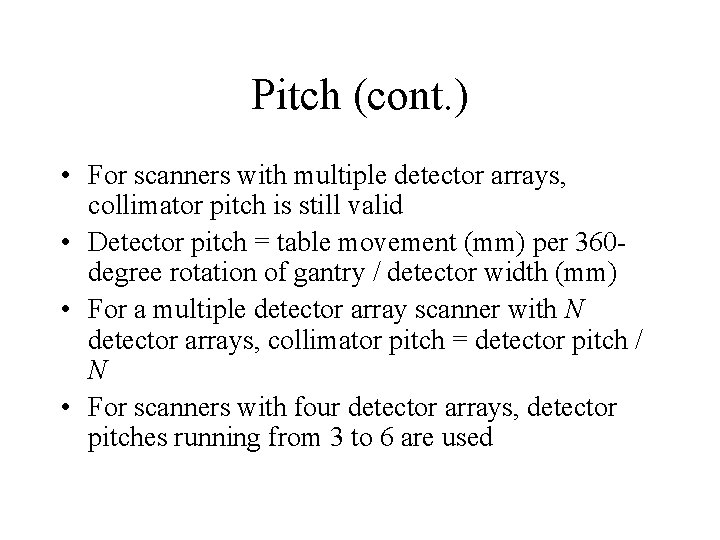 Pitch (cont. ) • For scanners with multiple detector arrays, collimator pitch is still