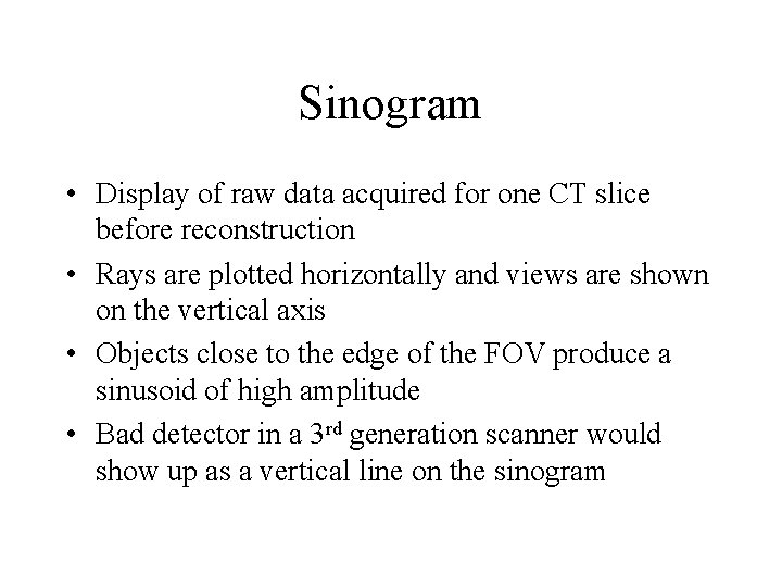 Sinogram • Display of raw data acquired for one CT slice before reconstruction •
