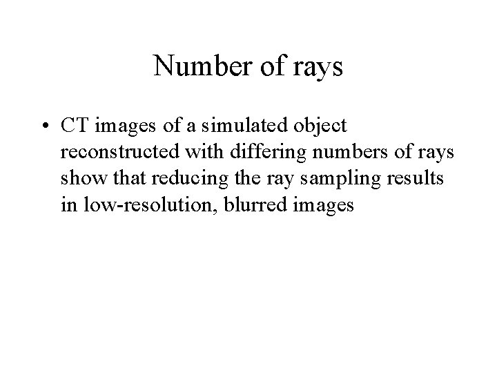 Number of rays • CT images of a simulated object reconstructed with differing numbers