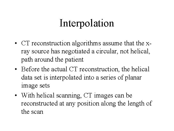 Interpolation • CT reconstruction algorithms assume that the xray source has negotiated a circular,