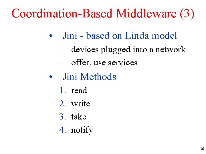 Coordination-Based Middleware (3) • Jini - based on Linda model – devices plugged into